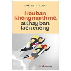 Nếu bạn không mạnh mẽ, ai thay bạn kiên cường